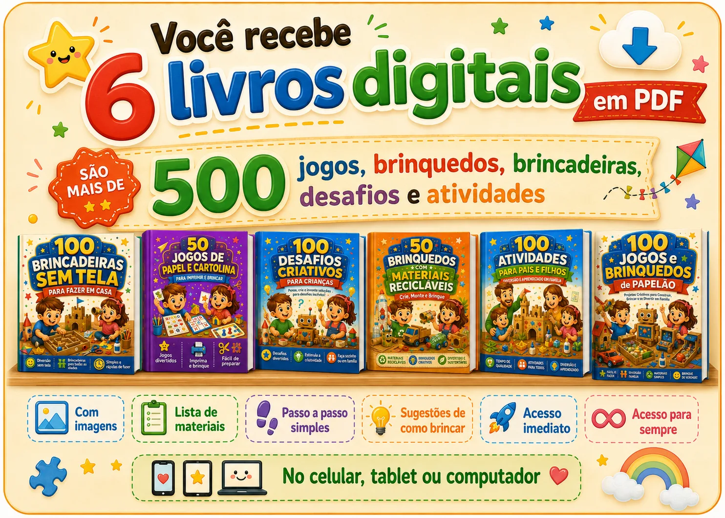 Você recebe 6 livros digitais em PDF com 500 jogos, brinquedos, brincadeiras, desafios e atividades